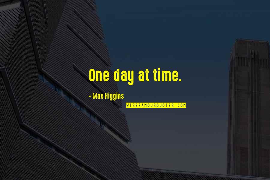 O Higgins Quotes By Max Higgins: One day at time.