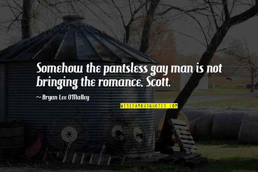 O Humor Quotes By Bryan Lee O'Malley: Somehow the pantsless gay man is not bringing