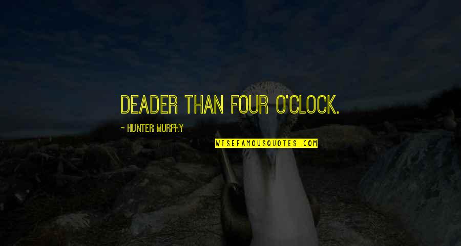 O Humor Quotes By Hunter Murphy: Deader than four o'clock.