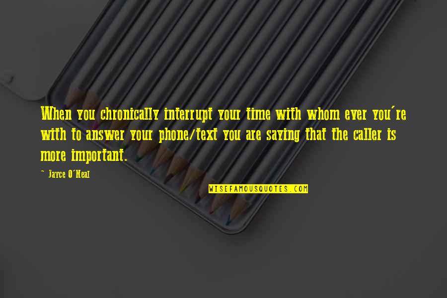 O Humor Quotes By Jayce O'Neal: When you chronically interrupt your time with whom