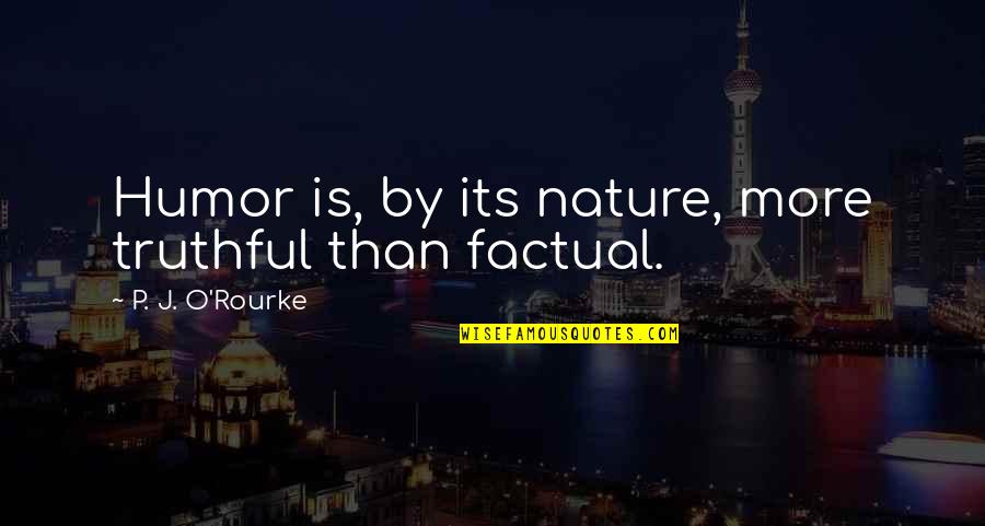 O Humor Quotes By P. J. O'Rourke: Humor is, by its nature, more truthful than