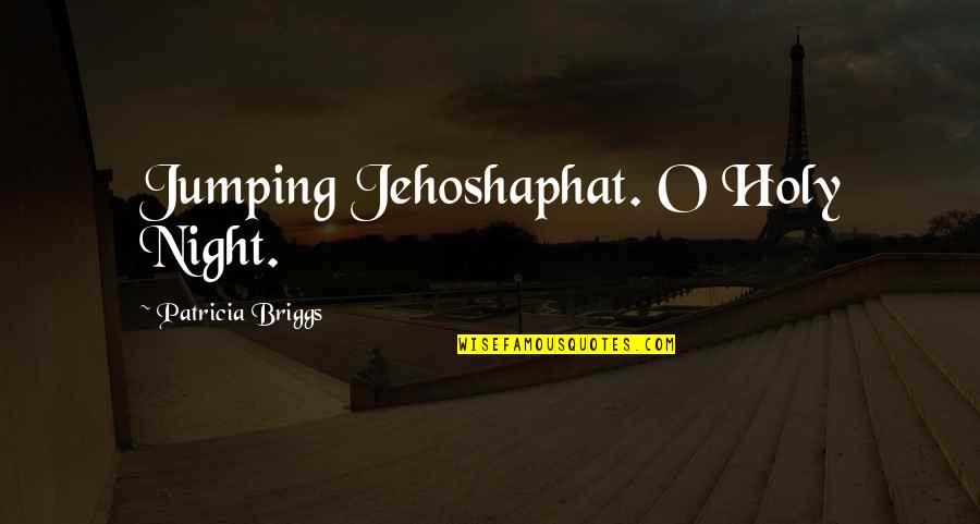 O Humor Quotes By Patricia Briggs: Jumping Jehoshaphat. O Holy Night.