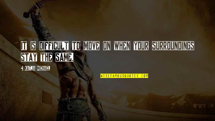 O Iven Kv Sku Quotes By Katja Michael: It is difficult to move on when your O Iven Kv Sku Quotes By Katja Michael: It is difficult to move on when your