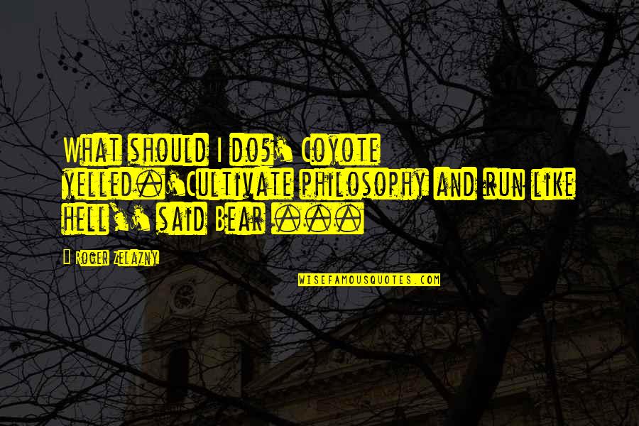 O Iven Kv Sku Quotes By Roger Zelazny: What should I do?' Coyote yelled.'Cultivate philosophy and O Iven Kv Sku Quotes By Roger Zelazny: What should I do?' Coyote yelled.'Cultivate philosophy and