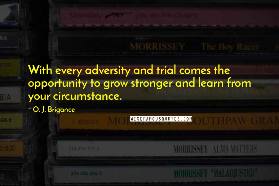 O. J. Brigance quotes: With every adversity and trial comes the opportunity to grow stronger and learn from your circumstance.