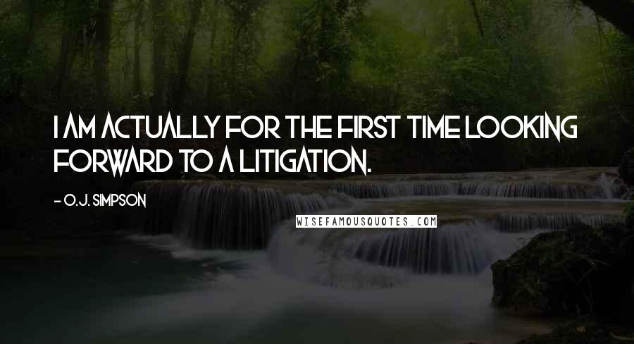 O.J. Simpson quotes: I am actually for the first time looking forward to a litigation.