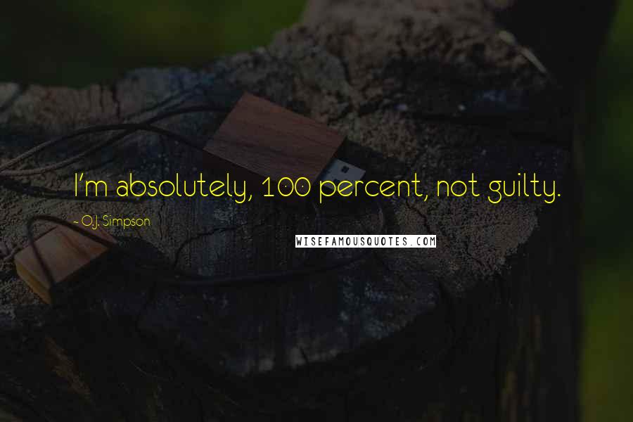 O.J. Simpson quotes: I'm absolutely, 100 percent, not guilty.