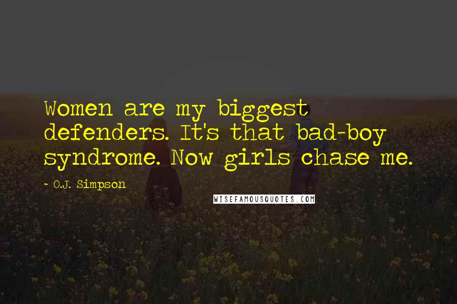 O.J. Simpson quotes: Women are my biggest defenders. It's that bad-boy syndrome. Now girls chase me. O.J. Simpson quotes: Women are my biggest defenders. It's that bad-boy syndrome. Now girls chase me.