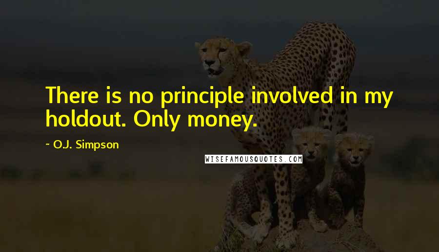 O.J. Simpson quotes: There is no principle involved in my holdout. Only money.