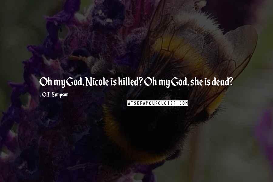 O.J. Simpson quotes: Oh my God, Nicole is killed? Oh my God, she is dead?