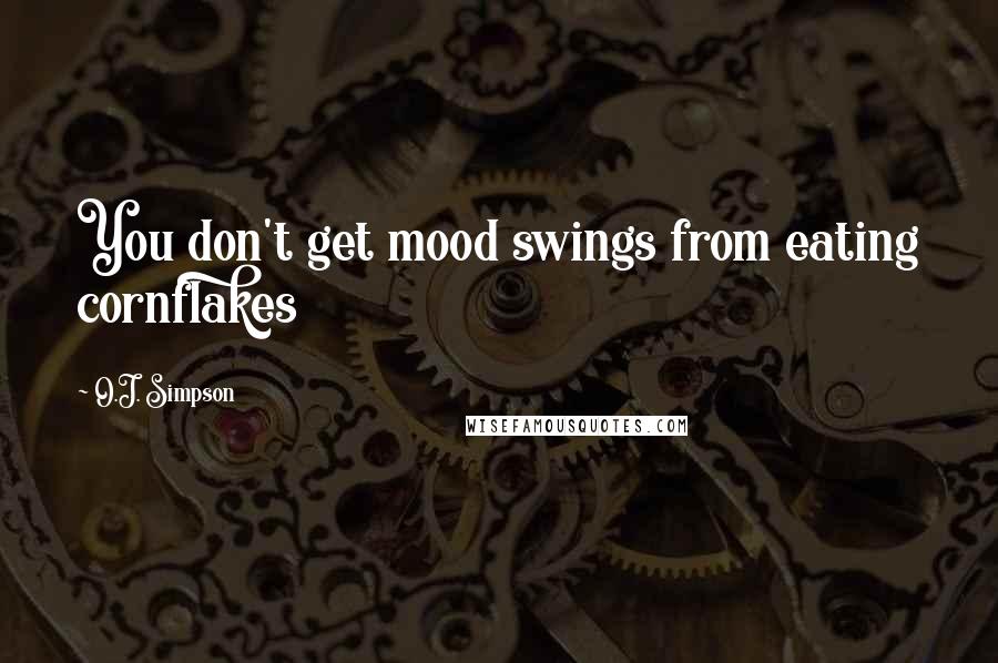 O.J. Simpson quotes: You don't get mood swings from eating cornflakes