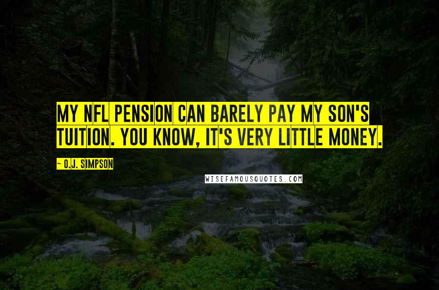 O.J. Simpson quotes: My NFL pension can barely pay my son's tuition. You know, it's very little money.