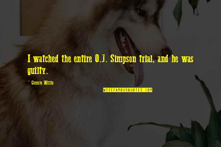 O J Simpson Quotes By Connie Willis: I watched the entire O.J. Simpson trial, and