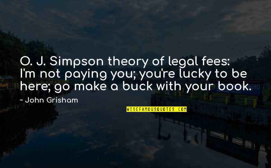 O J Simpson Quotes By John Grisham: O. J. Simpson theory of legal fees: I'm