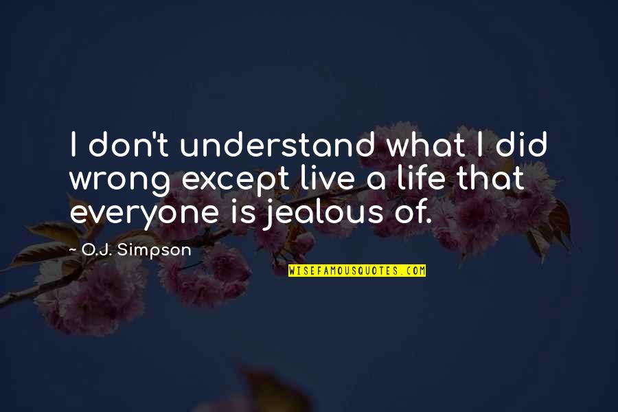 O J Simpson Quotes By O.J. Simpson: I don't understand what I did wrong except