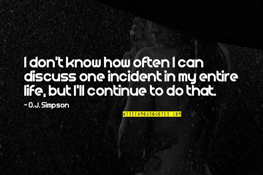 O J Simpson Quotes By O.J. Simpson: I don't know how often I can discuss