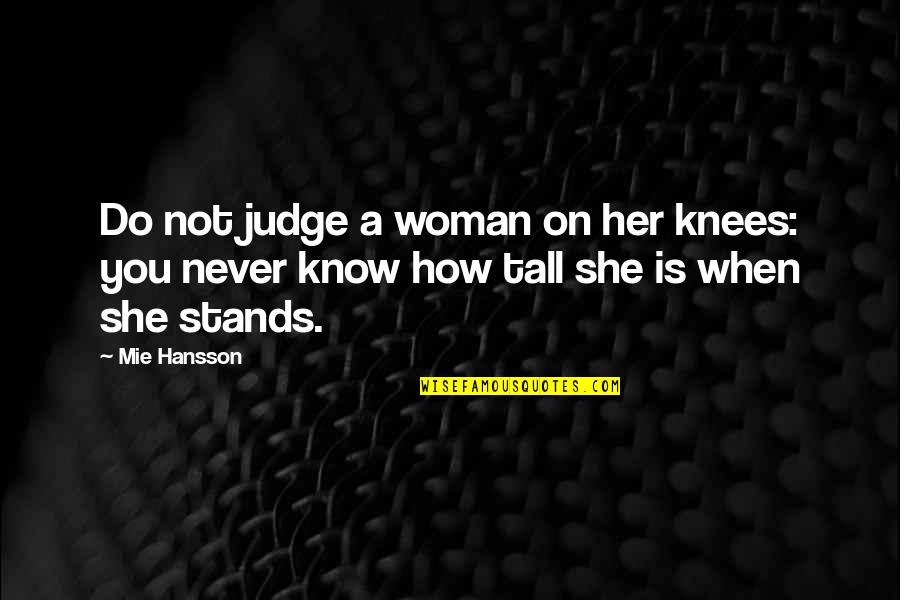 O K Kanmani Quotes By Mie Hansson: Do not judge a woman on her knees: