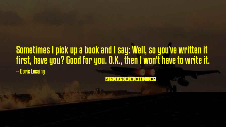 O K Quotes By Doris Lessing: Sometimes I pick up a book and I O K Quotes By Doris Lessing: Sometimes I pick up a book and I