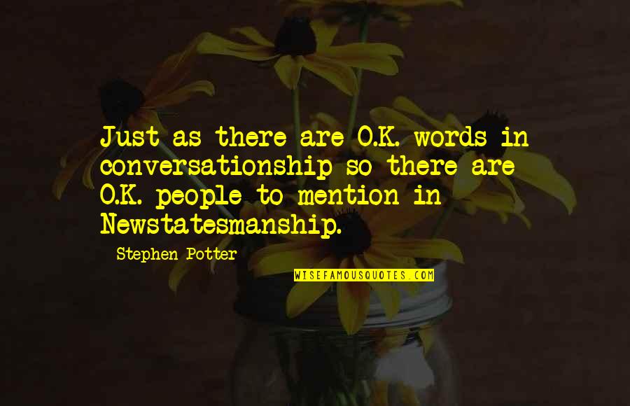 O K Quotes By Stephen Potter: Just as there are O.K.-words in conversationship so O K Quotes By Stephen Potter: Just as there are O.K.-words in conversationship so