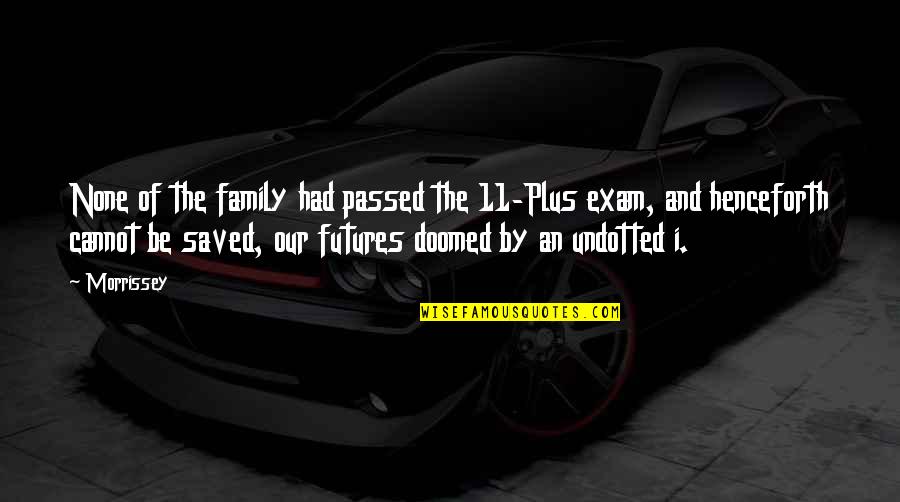 O L Exam Quotes By Morrissey: None of the family had passed the 11-Plus