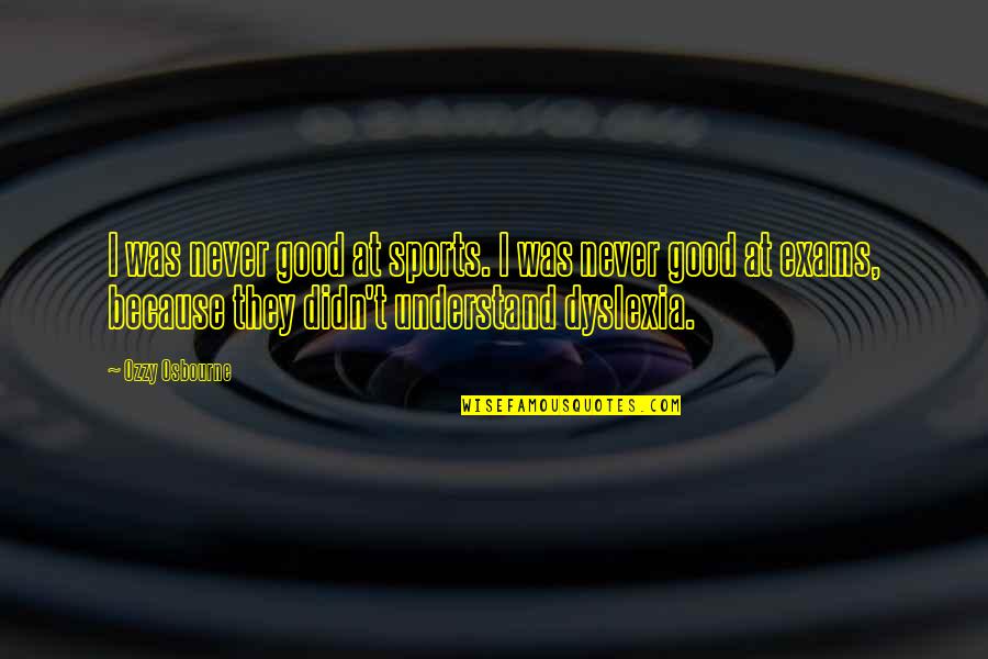 O L Exam Quotes By Ozzy Osbourne: I was never good at sports. I was O L Exam Quotes By Ozzy Osbourne: I was never good at sports. I was