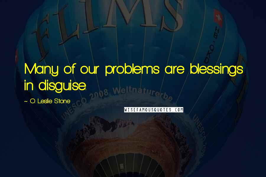 O. Leslie Stone quotes: Many of our problems are blessings in disguise.