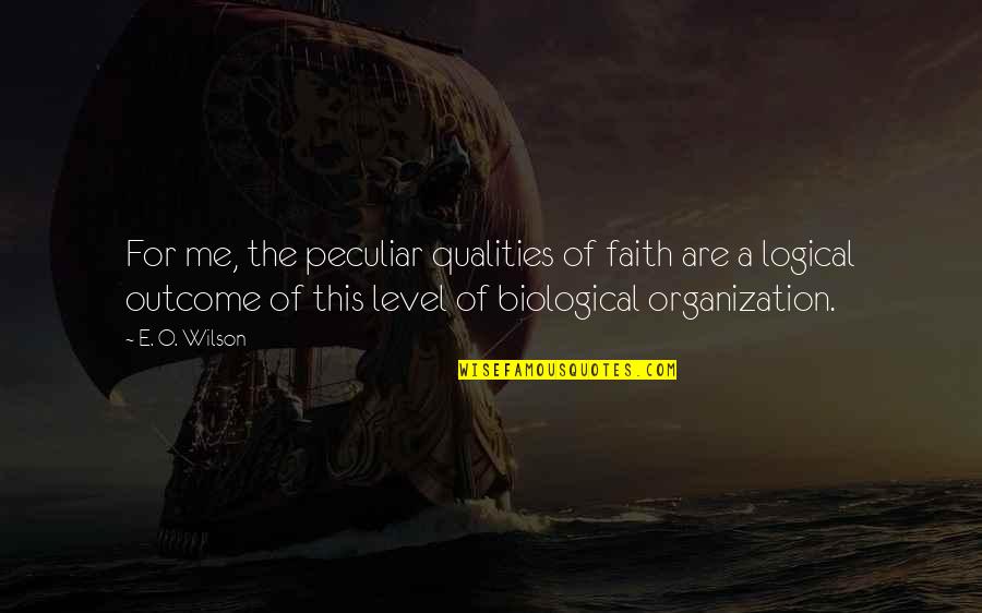 O Level Quotes By E. O. Wilson: For me, the peculiar qualities of faith are