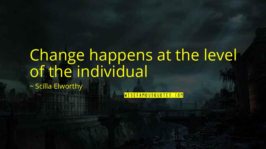 O Level Quotes By Scilla Elworthy: Change happens at the level of the individual