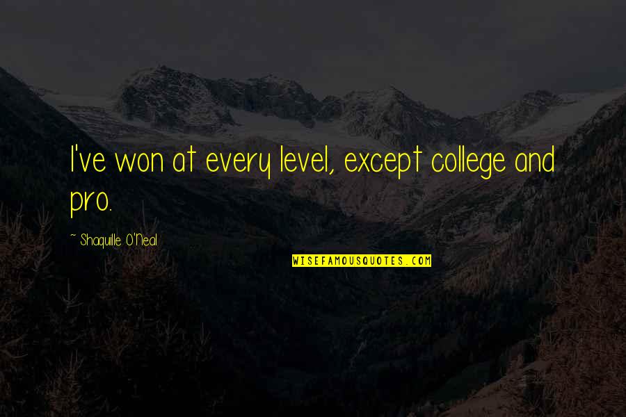 O Level Quotes By Shaquille O'Neal: I've won at every level, except college and