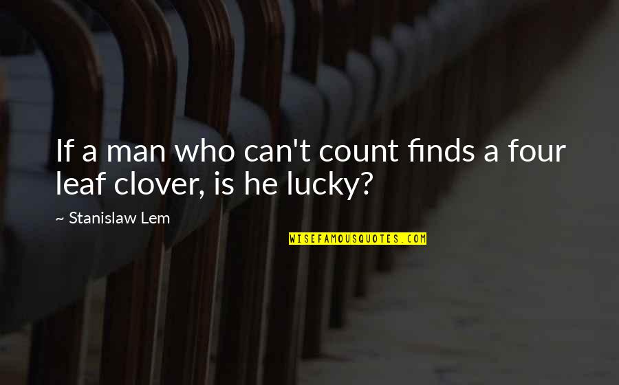 O Lucky Man Quotes By Stanislaw Lem: If a man who can't count finds a