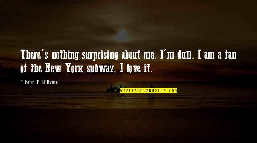 O M Quotes By Brian F. O'Byrne: There's nothing surprising about me. I'm dull. I