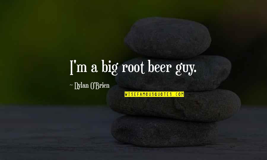 O M Quotes By Dylan O'Brien: I'm a big root beer guy.