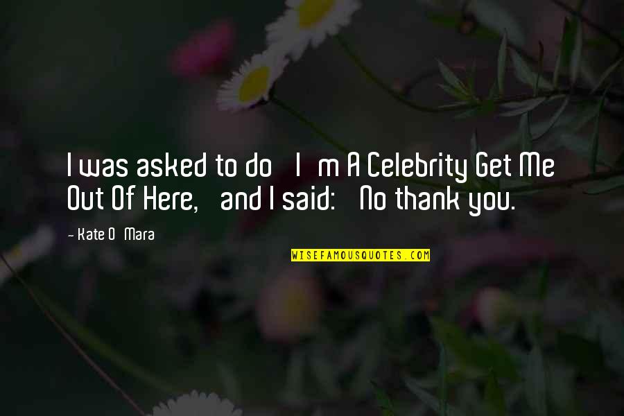 O M Quotes By Kate O'Mara: I was asked to do 'I'm A Celebrity