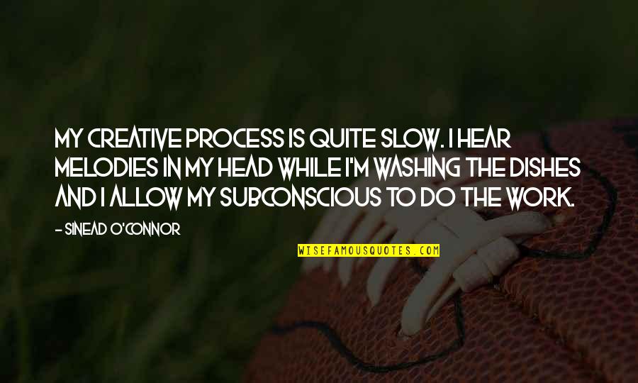 O M Quotes By Sinead O'Connor: My creative process is quite slow. I hear