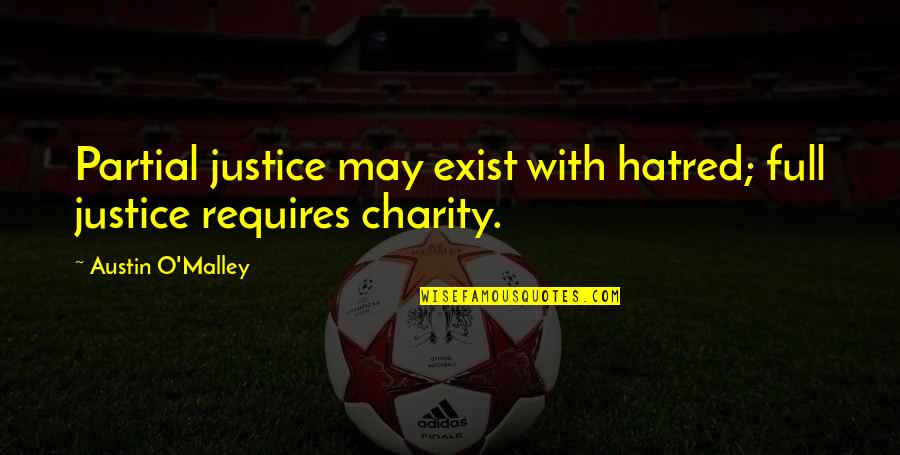 O Malley Quotes By Austin O'Malley: Partial justice may exist with hatred; full justice O Malley Quotes By Austin O'Malley: Partial justice may exist with hatred; full justice