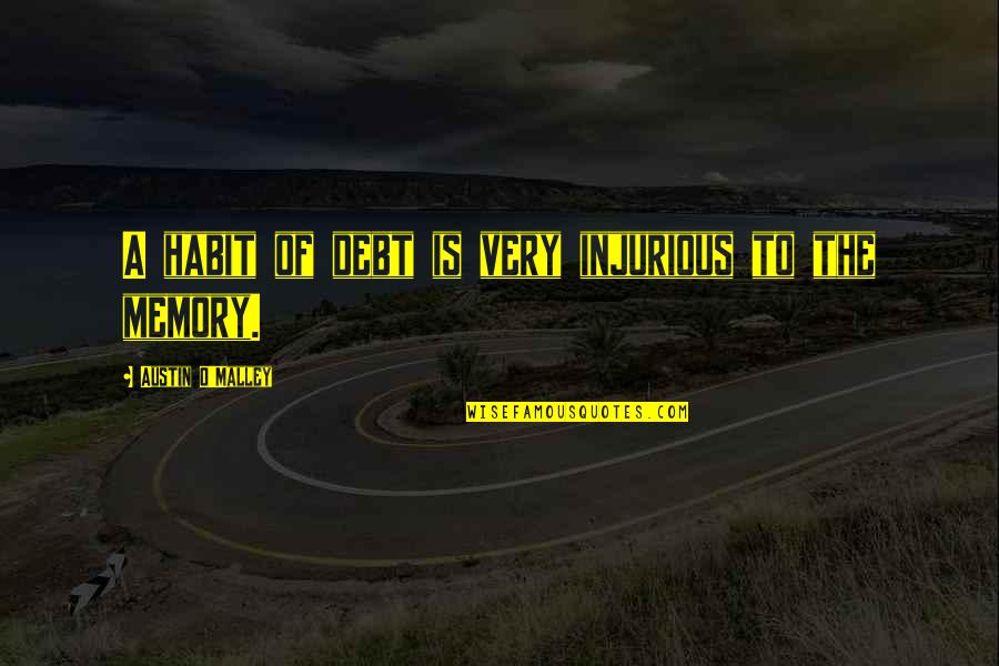 O Malley Quotes By Austin O'Malley: A habit of debt is very injurious to O Malley Quotes By Austin O'Malley: A habit of debt is very injurious to