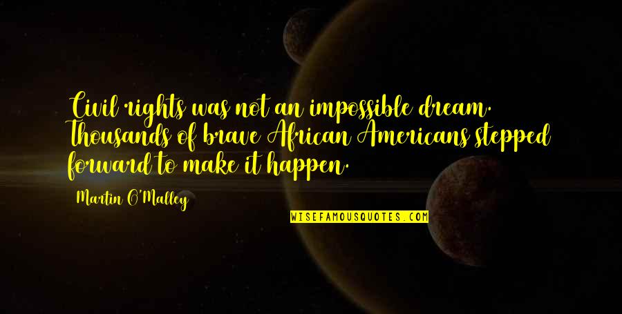 O Malley Quotes By Martin O'Malley: Civil rights was not an impossible dream. Thousands O Malley Quotes By Martin O'Malley: Civil rights was not an impossible dream. Thousands