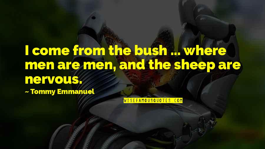O Melhor Da Vida Quotes By Tommy Emmanuel: I come from the bush ... where men
