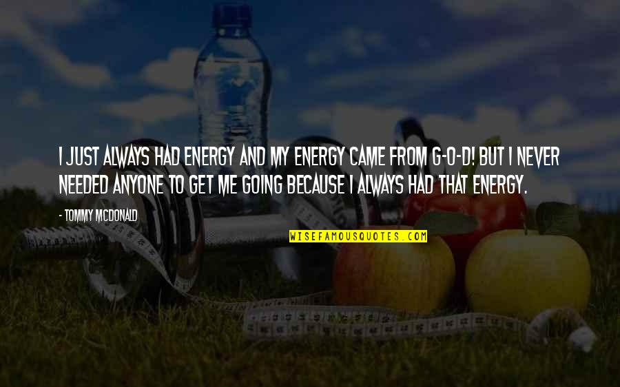 O My G Quotes By Tommy McDonald: I just always had energy and my energy