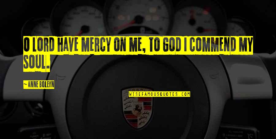 O My God Quotes By Anne Boleyn: O Lord have mercy on me, to God