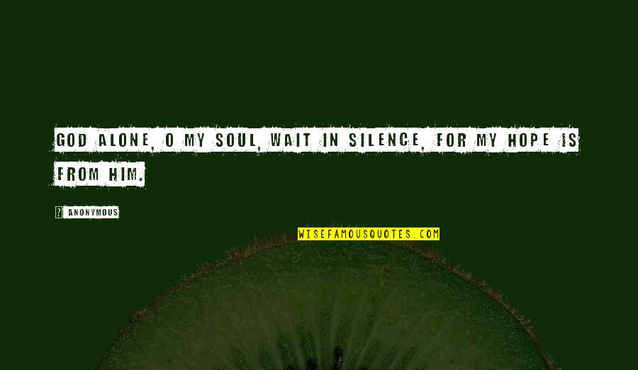 O My God Quotes By Anonymous: God alone, O my soul, wait in silence,