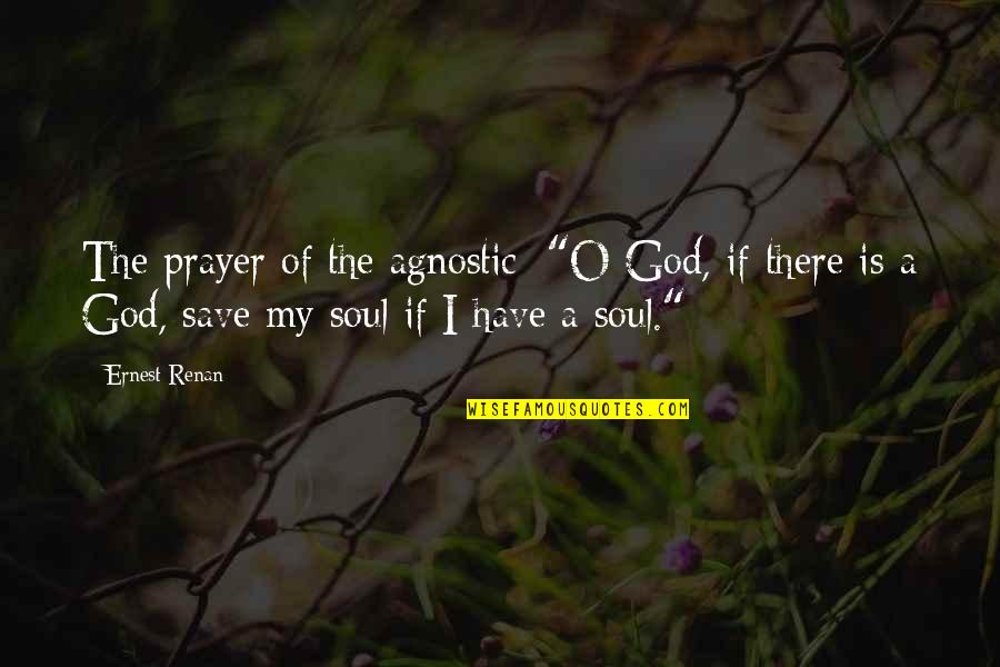 O My God Quotes By Ernest Renan: The prayer of the agnostic: "O God, if