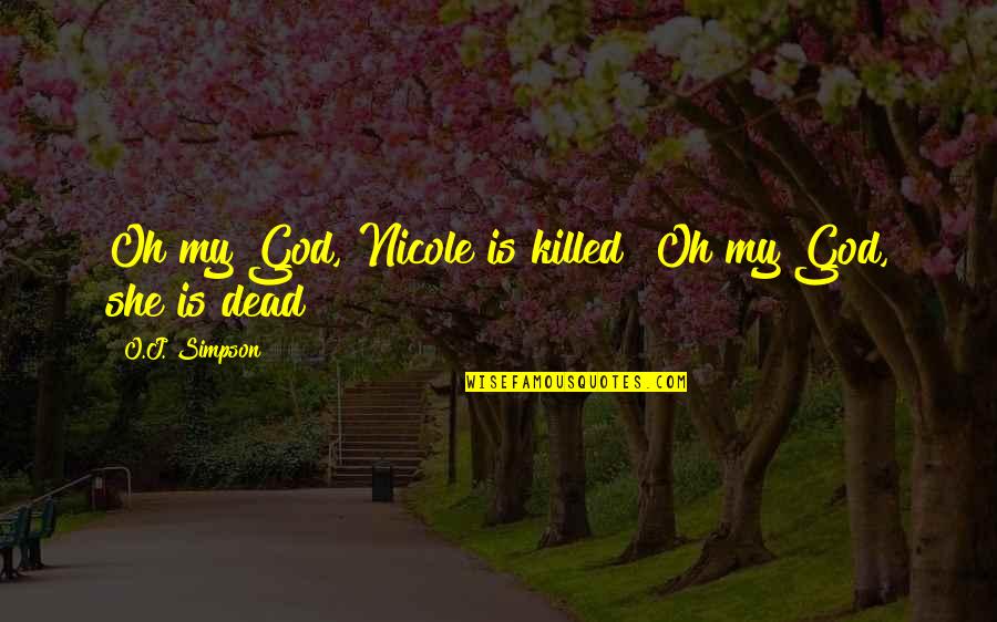 O My God Quotes By O.J. Simpson: Oh my God, Nicole is killed? Oh my