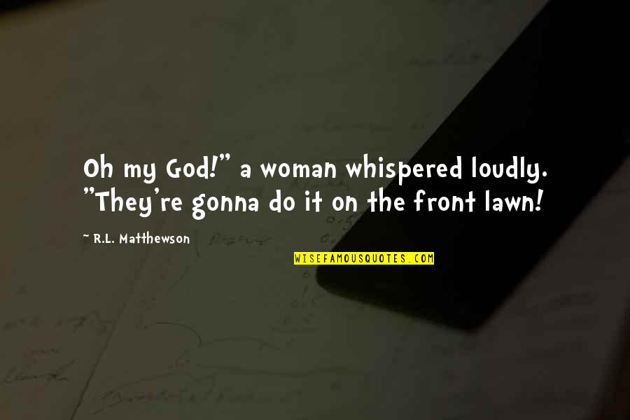 O My God Quotes By R.L. Matthewson: Oh my God!" a woman whispered loudly. "They're