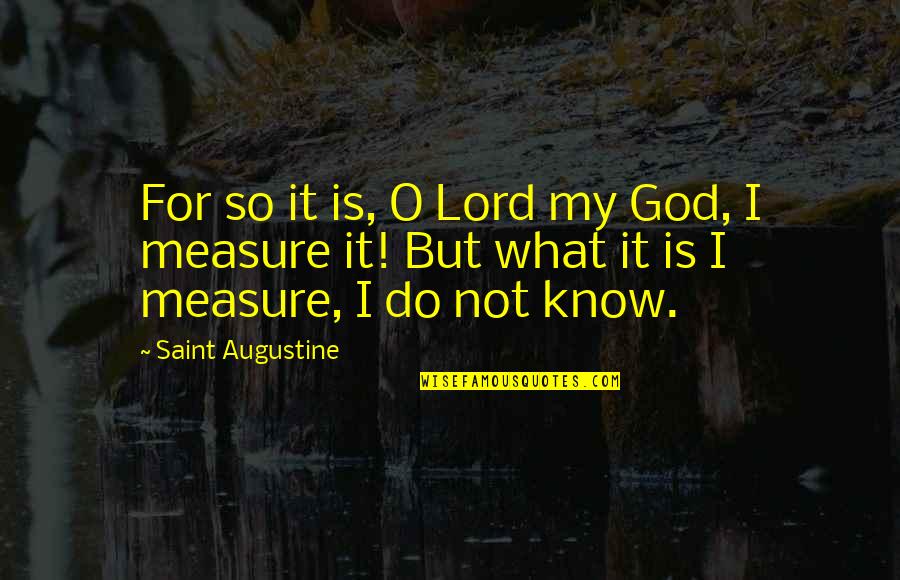 O My God Quotes By Saint Augustine: For so it is, O Lord my God,