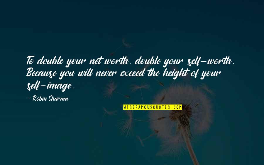 O Net Quotes By Robin Sharma: To double your net worth, double your self-worth.