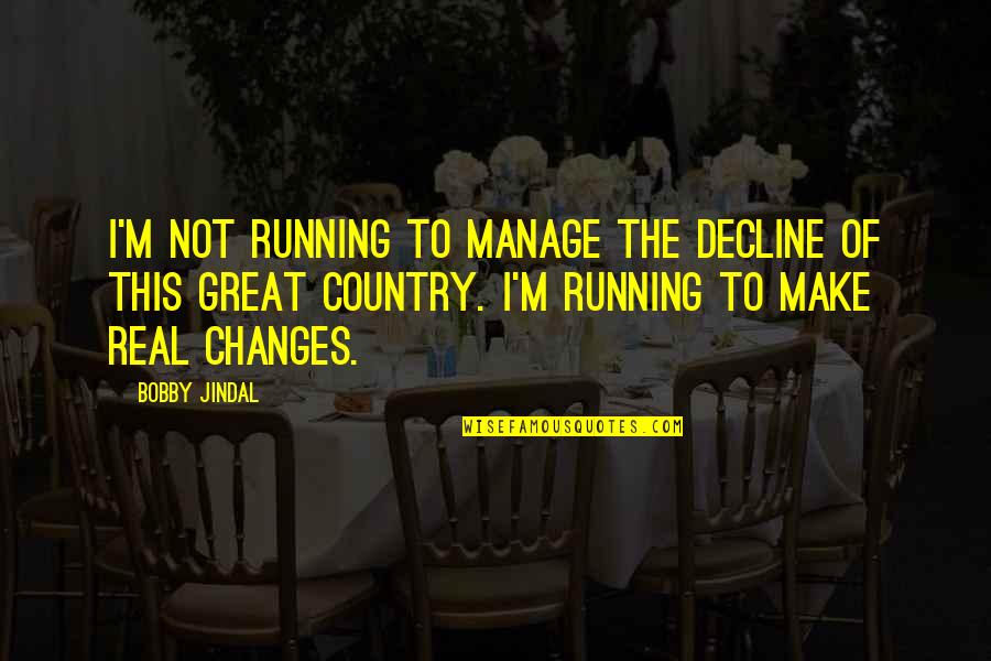 O P Jindal Quotes By Bobby Jindal: I'm not running to manage the decline of