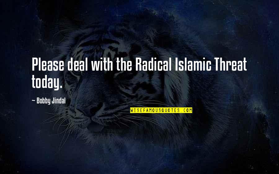 O P Jindal Quotes By Bobby Jindal: Please deal with the Radical Islamic Threat today.