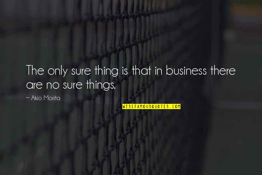 O Pioneers Ivar Quotes By Akio Morita: The only sure thing is that in business