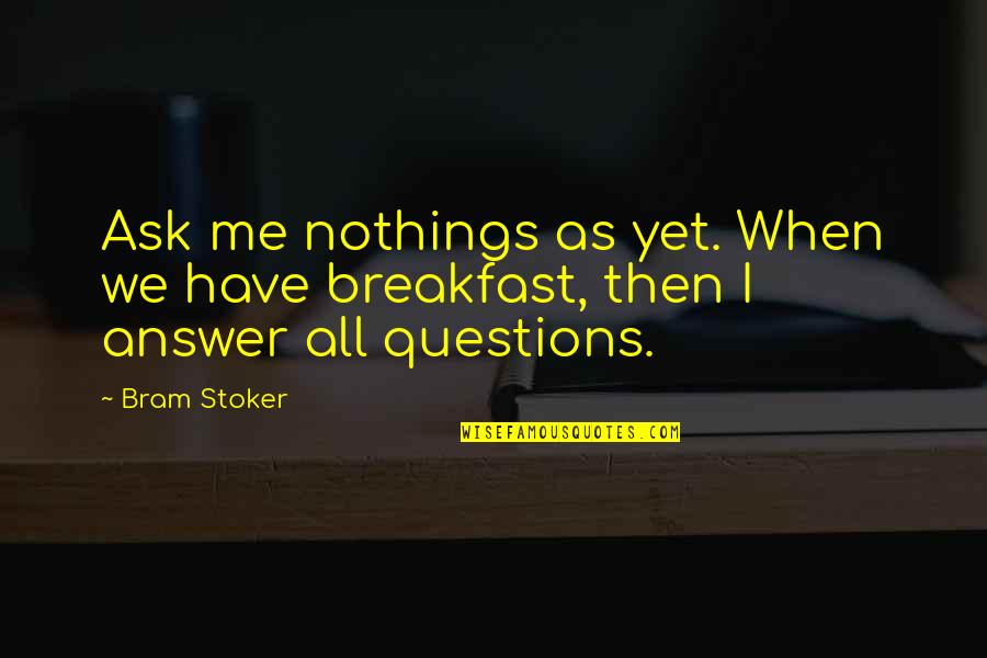 O Pioneers Ivar Quotes By Bram Stoker: Ask me nothings as yet. When we have